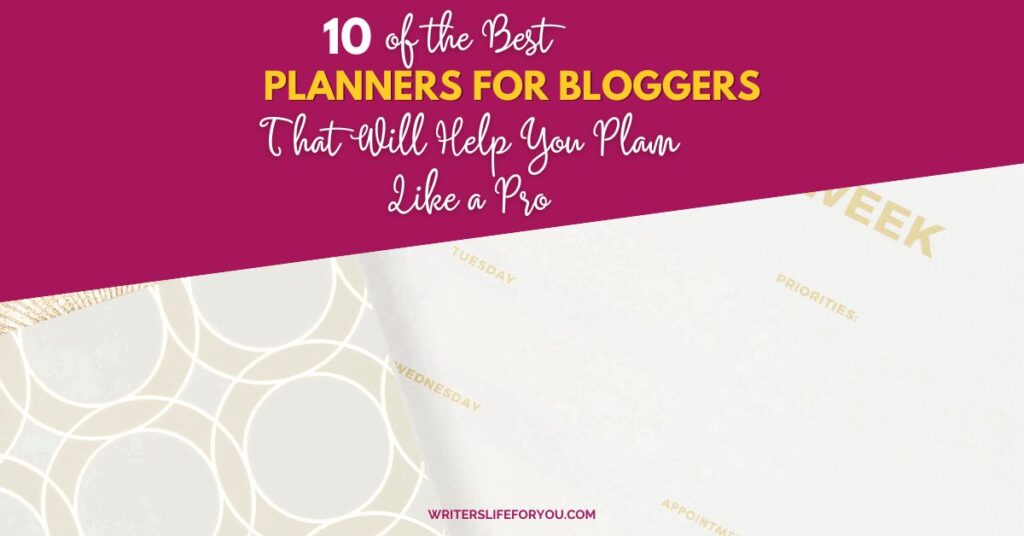 A graphic featuring the text "10 of the Best Planners for Bloggers That Will Help You Plan Like a Pro" over a background with a weekly planner and circular patterns, highlighting top planners for bloggers. "writerslifeforyou.com" is shown at the bottom.