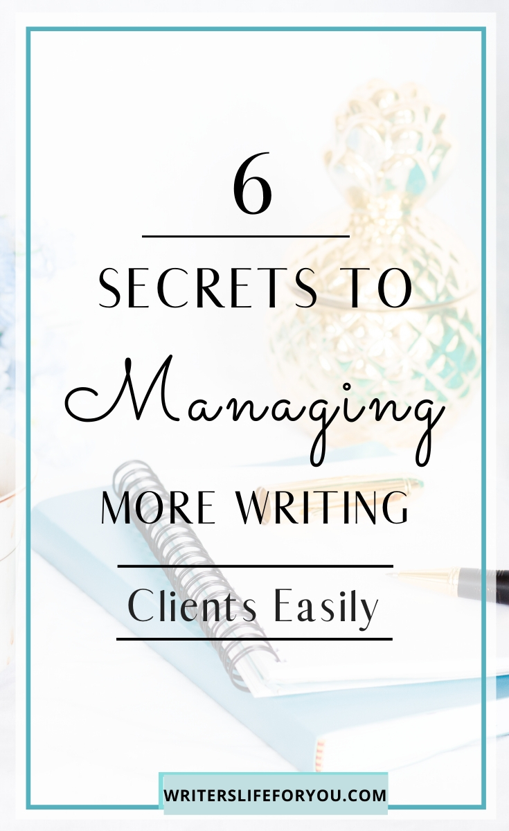 6 Simple Secrets to Managing More Writing Clients Without Losing Your Mind