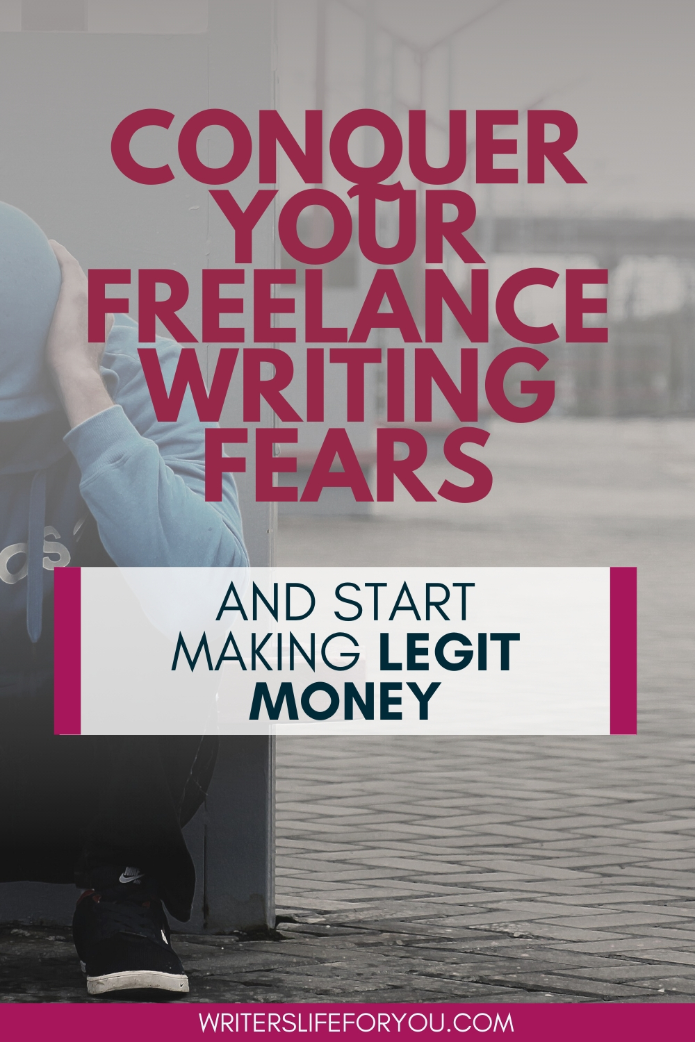 How to Overcome Your Fears of Freelance Writing and Start Making Legit Money